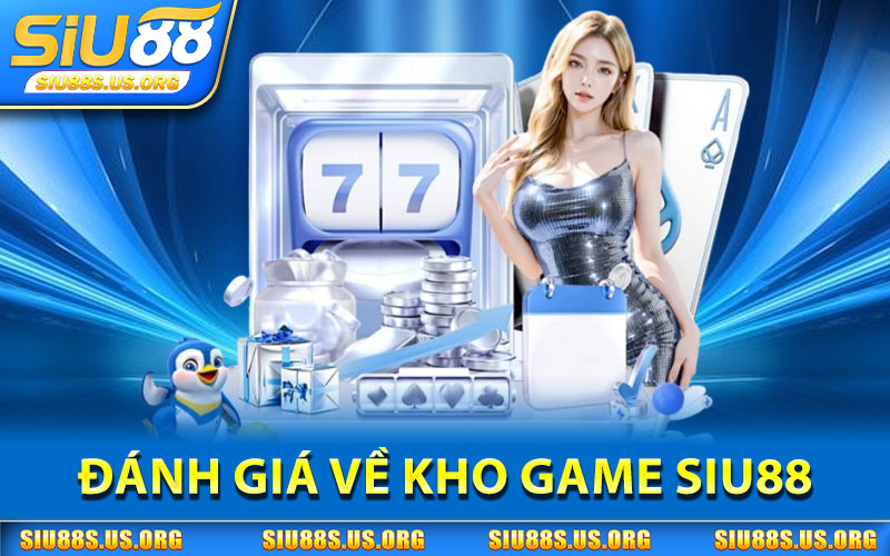 Kho Game SIU88 – Hơn 100+ Sảnh Game Đa Dạng & Hấp Dẫn 2 Đánh Giá Người Chơi Về Kho Game SIU88