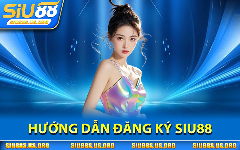 Đăng Ký SIU88 – Nhanh Chóng, An Toàn, Không Gián Đoạn 5 Hướng Dẫn Đăng Ký SIU88