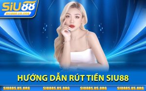 Hướng Dẫn Rút Tiền SIU88
