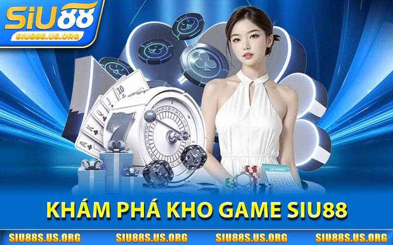 Kho Game SIU88 – Hơn 100+ Sảnh Game Đa Dạng & Hấp Dẫn 1 Khám Phá Kho Game SIU88