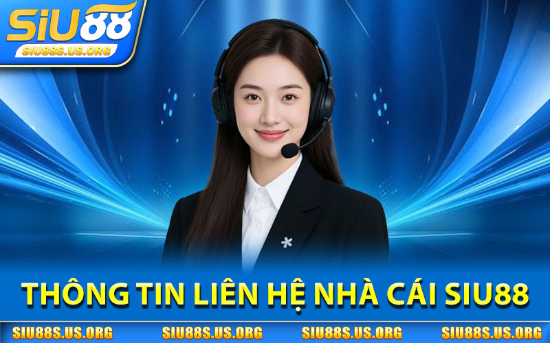Liên Hệ SIU88 – Hỗ Trợ Người Chơi 24/7 Nhanh Chóng 1 Thông Tin Liên Hệ Nhà Cái SIU88
