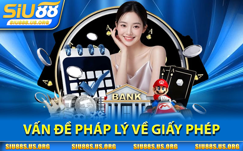 Giấy Phép Hoạt Động – Nhà Cái SIU88 Chuẩn Quốc Tế 2 Vấn Đề Pháp Lý Về Giấy Phép